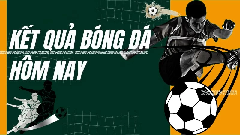 Kết quả bóng đá hôm nay